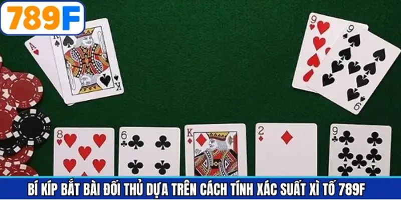 Bỏ túi mẹo “bắt bài” đối thủ dựa trên xác suất xì tố 789F Bỏ túi mẹo “bắt bài” đối thủ dựa trên xác suất xì tố 789F