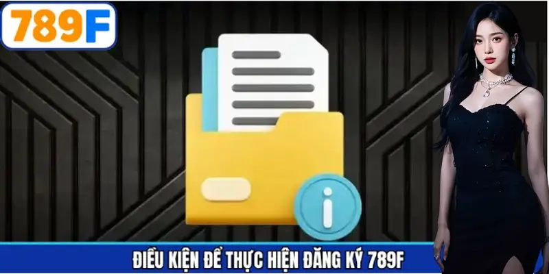 Đáp ứng đủ điều kiện tạo tài khoản 789F