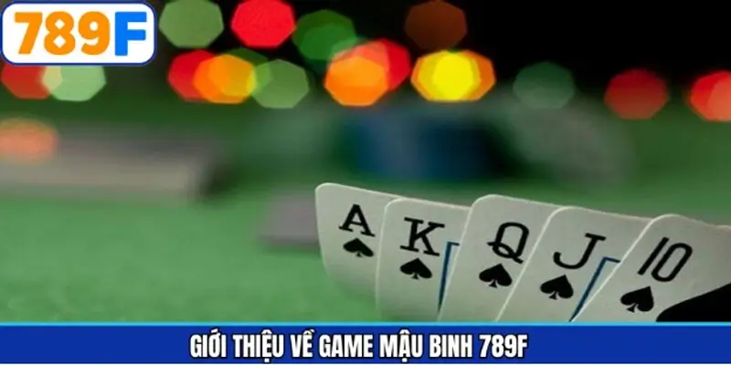 Đôi nét tìm hiểu chung về mậu binh 789F Đôi nét tìm hiểu chung về mậu binh 789F