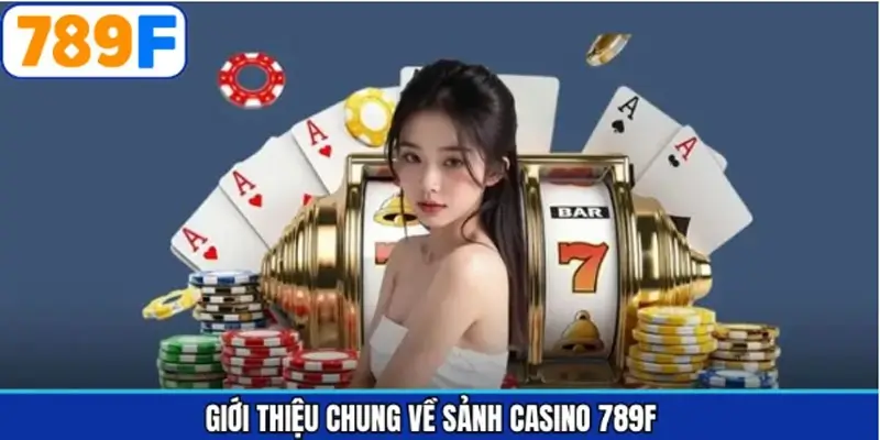 Vài nét về sảnh sòng bài online tại 789F Vài nét về sảnh sòng bài online tại 789F