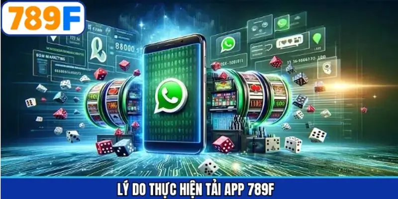 Vì sao người chơi nên tải app của 789F Vì sao người chơi nên tải app của 789F