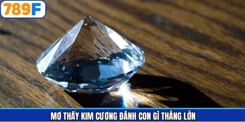 Điểm qua những số liên quan tới mơ thấy kim cương đánh số gì Điểm qua những số liên quan tới mơ thấy kim cương đánh số gì