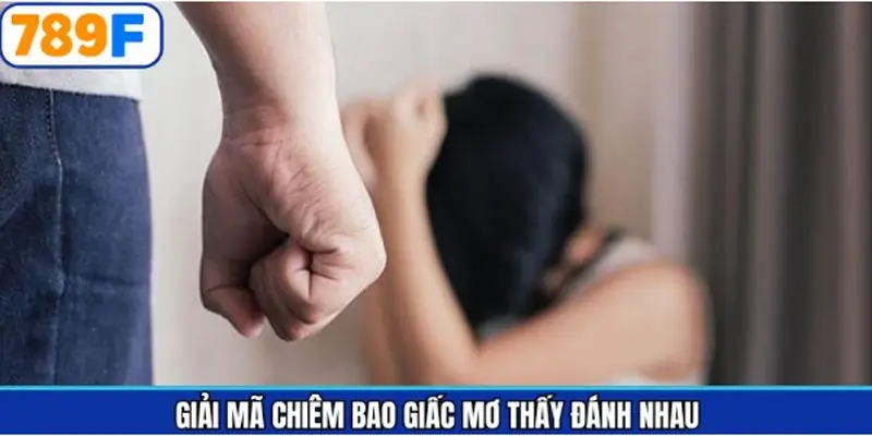 Điểm qua về chiêm bao mơ thấy đánh nhau Điểm qua về chiêm bao mơ thấy đánh nhau