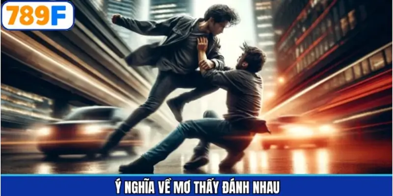 Tìm hiểu về việc mơ thấy đánh nhau Tìm hiểu về việc mơ thấy đánh nhau