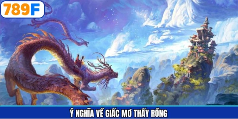 Ý nghĩa chung khi chiêm bao gặp rồng