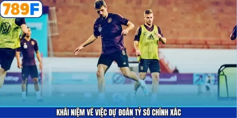 Khái niệm về việc dự đoán tỷ số chính xác Khái niệm về việc dự đoán tỷ số chính xác