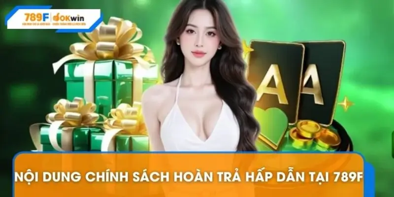 Nội dung chi tiết về sự kiện hoàn trả hấp dẫn tại 789F Nội dung chi tiết về sự kiện hoàn trả hấp dẫn tại 789F