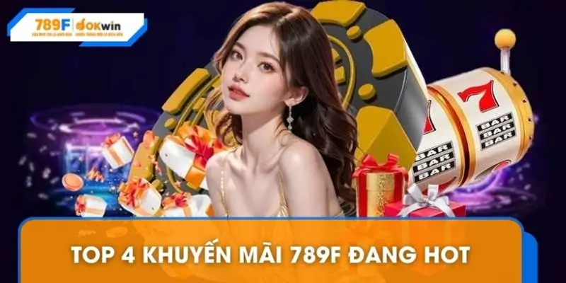 Top 4 khuyến mãi 789F đang hot Top 4 khuyến mãi 789F đang hot